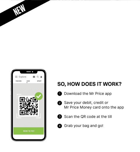 How to pay with the mr price app in-store. Step 1. Download the Mr Price app. Step 2. Save your debit, credit or Mr Price Money card onto the app. Step 3. Scan the QR code at the till. Step 4. Grab your bag and go!
