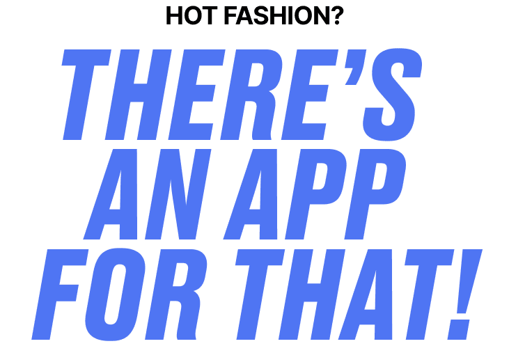 HOT FASHION? THERE'S AN APP FOR THAT.