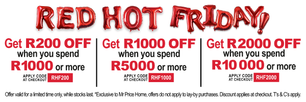 shop red Hot Friday, the more you spend the more you save at Mr price Home