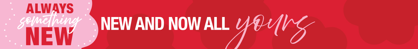 always something new, new and now all yours