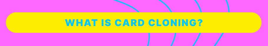 What is Card Cloning?